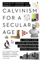 Calvinism For A Secular Age Â€“ A Twentyâ€“Firstâ€“Century Reading Of Abraham Kuyper`S Stone Lectures