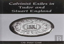 Calvinist Exiles In Tudor And Stuart England