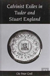 Calvinist Exiles In Tudor And Stuart England