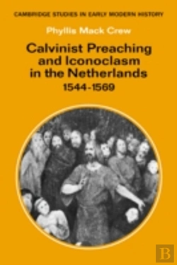 Bertrand.pt - Calvinist Preaching And Iconoclasm In The Netherlands 1544â€“1569