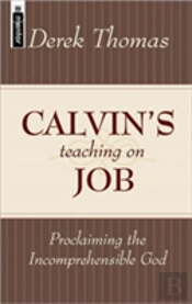 Calvin'S Teaching On Job Proclaiming The Incomprehensible God