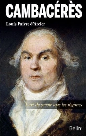 Cambacérès ; L'Art De Servir Tous Les Régimes