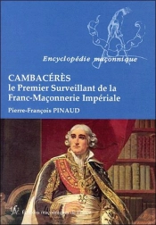 Cambacérès ; Le Premier Surveillant De La Franc-Maçonnerie Impériale