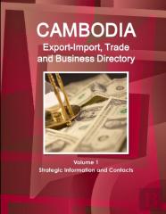 Cambodia Export-Import, Trade And Business Directory Volume 1 Strategic Information And Contacts