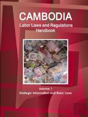 Cambodia Labor Laws And Regulations Handbook Volume 1 Strategic Information And Basic Laws