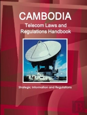 Cambodia Telecom Laws And Regulations Handbook - Strategic Information And Regulations