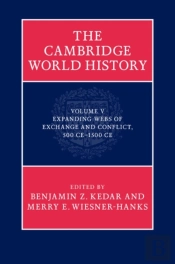 Cambridge World History: Volume 5, Expanding Webs Of Exchange And Conflict, 500ce-1500ce