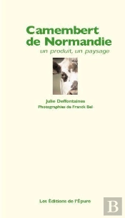 Camembert De Normandie ; Un Produit, Un Paysage