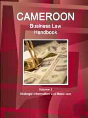 Cameroon Business Law Handbook Volume 1 Strategic, Practical Information And Basic Laws