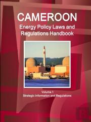 Cameroon Energy Policy Laws And Regulations Handbook Volume 1 Strategic Information And Regulations