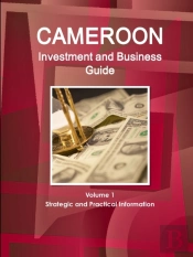 Cameroon Investment And Business Guide Volume 1 Strategic And Practical Information