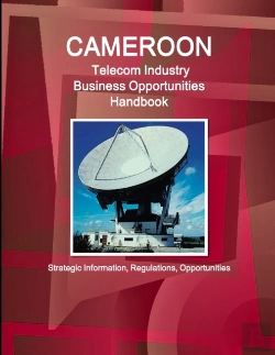 Bertrand.pt - Cameroon Telecom Industry Business Opportunities Handbook - Strategic Information, Regulations, Opportunities