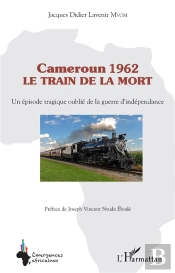 Cameroun 1962 Le Train De La Mort : Un Épisode Tragique Oublié De La Guerre D'Indépendance