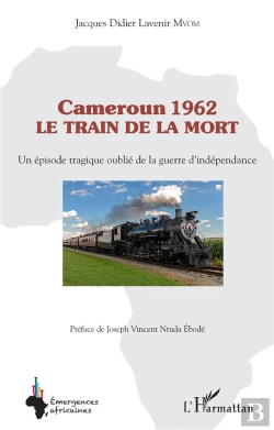 Bertrand.pt - Cameroun 1962 Le Train De La Mort : Un Épisode Tragique Oublié De La Guerre D'Indépendance