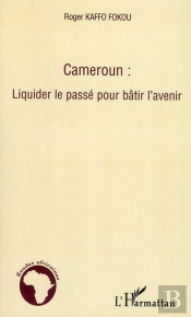 Cameroun : Liquider Le Passé Pour Bâtir L'Avenir