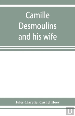 Bertrand.pt - Camille Desmoulins And His Wife; Passages From The History Of The Dantonists Founded Upon New And Hitherto Unpublished Documents
