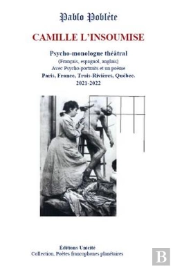 Bertrand.pt - Camille L'Insoumise : Psycho-Monologue Théâtral (Français, Espagnol, Anglais) Avec Psycho-Portraits Et Un Poème Paris, France, Trois-Rivières, Québec. 2021-2022