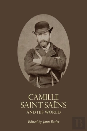 Camille Saint-Saens And His World