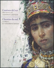 Caminos Del Sur. Marruecos Y El Orientalismo Peninsular / Chemins Du Sud. Le Maroc Et L'Orientalisme