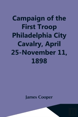 Bertrand.pt - Campaign Of The First Troop Philadelphia City Cavalry, April 25-November 11, 1898