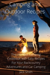 Camping And Outdoor Recipes: The Ultimat