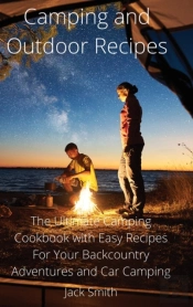 Camping And Outdoor Recipes: The Ultimat