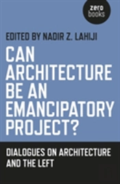 Can Architecture Be An Emancipatory Project? - Dialogues On Architecture And The Left