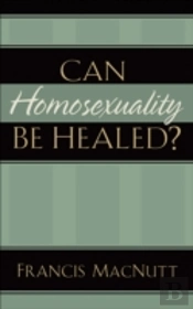Can Homosexuality Be Healed?