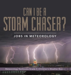 Bertrand.pt - Can I Be A Storm Chaser? Jobs In Meteorology | Meteorology Textbooks Grade 5 | Children'S Weather Books