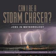 Can I Be A Storm Chaser? Jobs In Meteorology | Meteorology Textbooks Grade 5 | Children'S Weather Books