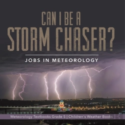 Bertrand.pt - Can I Be A Storm Chaser? Jobs In Meteorology | Meteorology Textbooks Grade 5 | Children'S Weather Books