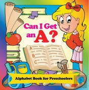 Can I Get An A? Alphabet Book For Preschoolers