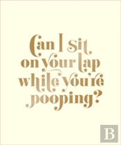 Can I Sit On Your Lap While You'Re Pooping?