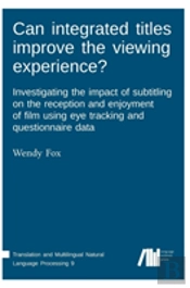 Can Integrated Titles Improve The Viewing Experience? Investigating The Impact Of Subtitling On The Reception And Enjoyment Of Film Using Eye Tracking And Questionnaire Data