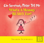 Can Somebody Please Tell Me What'S A Mommy Really For?