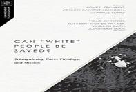 Can ''White'' People Be Saved? Â€“ Triangulating Race, Theology, And Mission