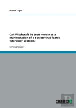 Can Witchcraft Be Seen Merely As A Manifestation Of A Society That Feared 'Marginal' Women?