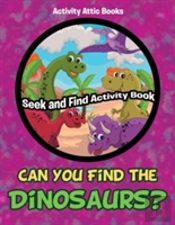 Can You Find The Dinosaurs? Seek And Find Activity Book