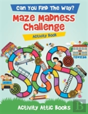 Can You Find The Way? Maze Madness Challenge Activity Book