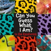Can You Guess What I Am?: In The Rainforest