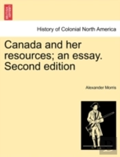 Canada And Her Resources; An Essay. Second Edition
