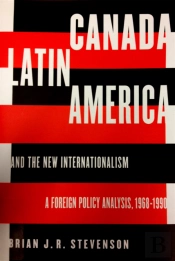 Canada, Latin America, And The New Internationalism
