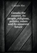 Canada The Country, Its People, Religions, Politics, Rulers And Its Apparent Future