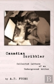 Canadian Scribbler: Collected Letters Of An Underground Writer