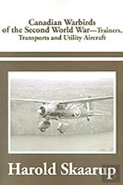 Canadian Warbirds Of The Second World War Trainers, Transports And Utility Aircraft