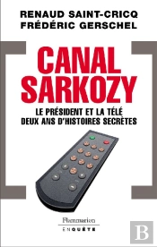 Canal Sarkozy ; Le Président Et La Télé, Deux Ans D'Histoires Secrètes