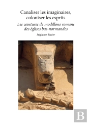 Canaliser Les Imaginaires, Coloniser Les Esprits : Les Ceintures De Modillons Romans Des Églises Bas Normandes