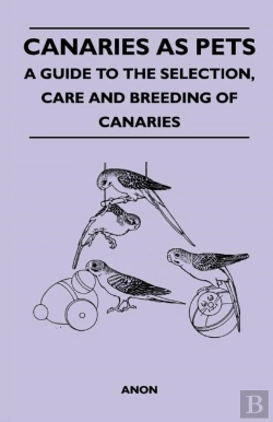 Bertrand.pt - Canaries As Pets - A Guide To The Selection, Care And Breeding Of Canaries