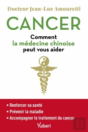 Cancer : Comment La Médecine Chinoise Peut Vous Aider ; Prévenir La Maladie, Accompagner Le Traitement