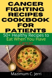 Cancer Fighting  Recipes Cookbook For Patients